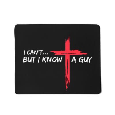 I CanT But I Know A Guy Jesus Cross Funny Christian Mousepad