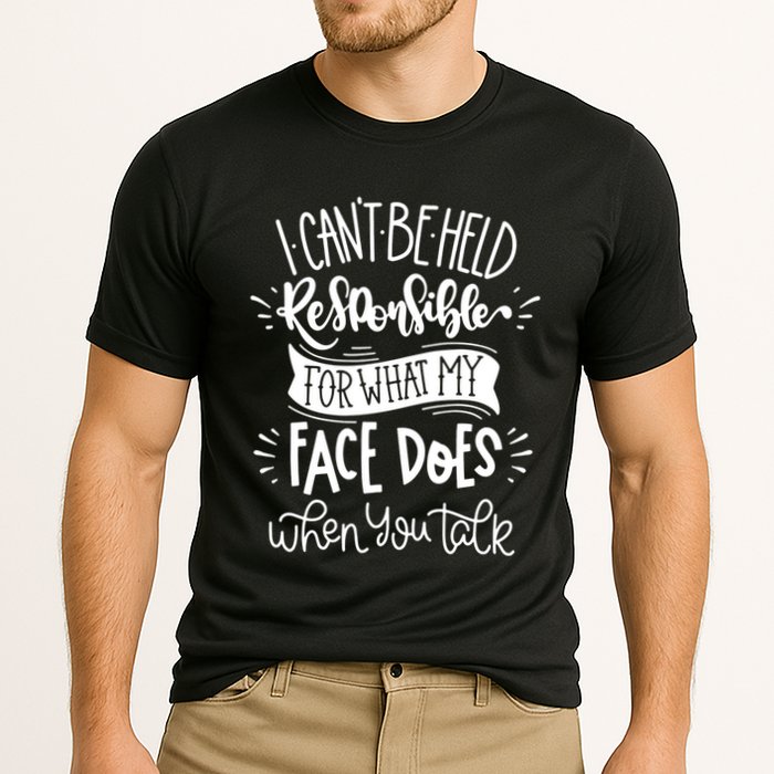 I Can't Be Held Responsible For What My Face Does Cool Gift Performance Shirt