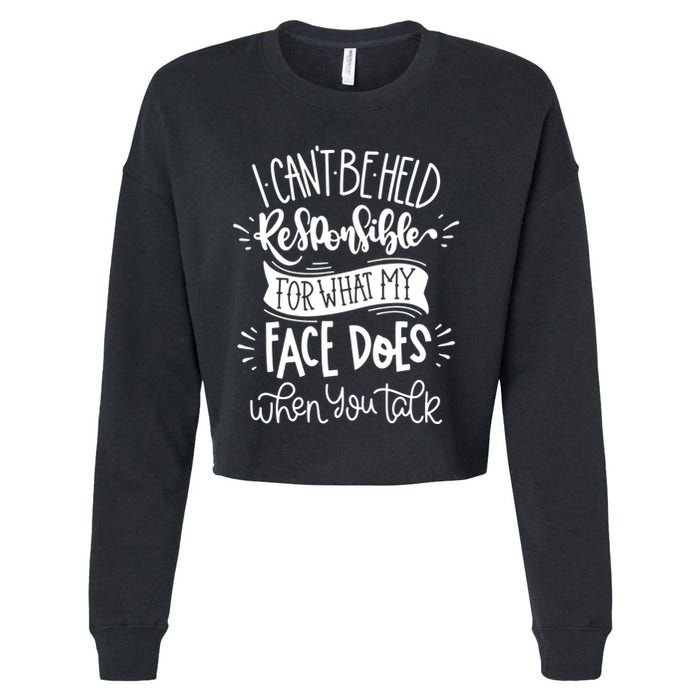 I Can't Be Held Responsible For What My Face Does Cool Gift Cropped Pullover Crew