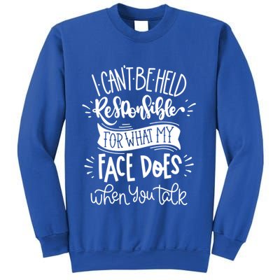 I Can't Be Held Responsible For What My Face Does Cool Gift Sweatshirt