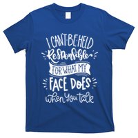 I Can't Be Held Responsible For What My Face Does Cool Gift T-Shirt