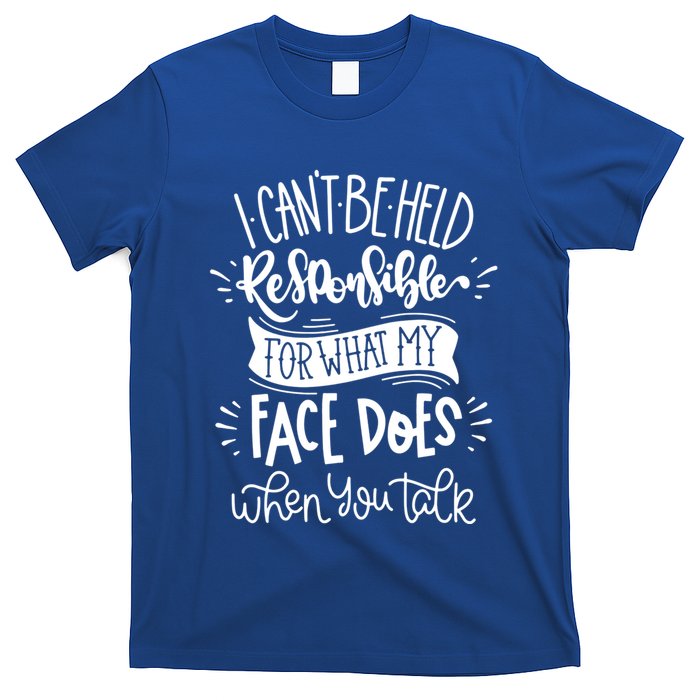 I Can't Be Held Responsible For What My Face Does Cool Gift T-Shirt