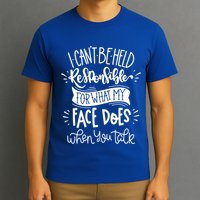 I Can't Be Held Responsible For What My Face Does Cool Gift T-Shirt
