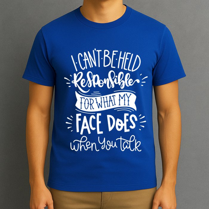 I Can't Be Held Responsible For What My Face Does Cool Gift T-Shirt