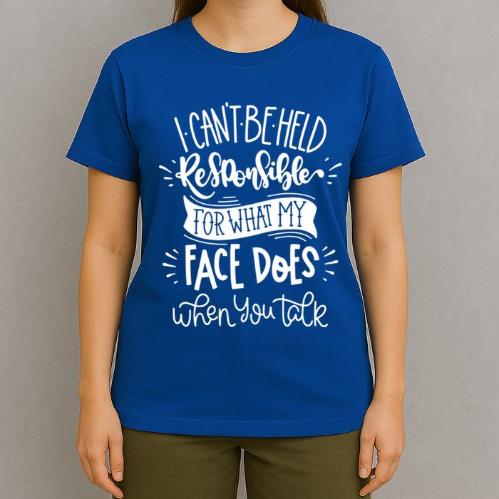 I Can't Be Held Responsible For What My Face Does Cool Gift T-Shirt