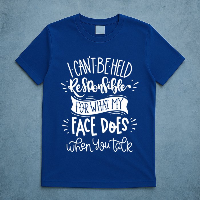 I Can't Be Held Responsible For What My Face Does Cool Gift T-Shirt