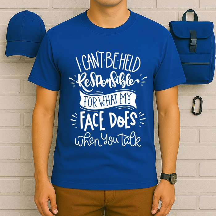 I Can't Be Held Responsible For What My Face Does Cool Gift T-Shirt
