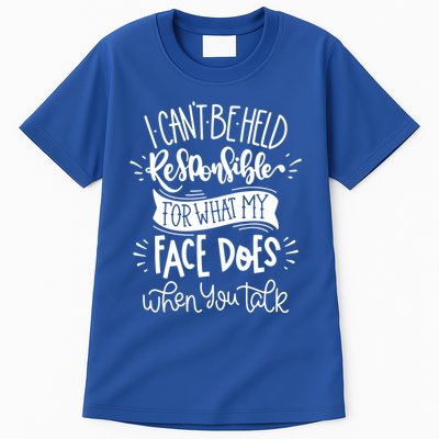 I Can't Be Held Responsible For What My Face Does Cool Gift Tall T-Shirt