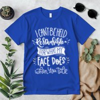 I Can't Be Held Responsible For What My Face Does Cool Gift Premium T-Shirt