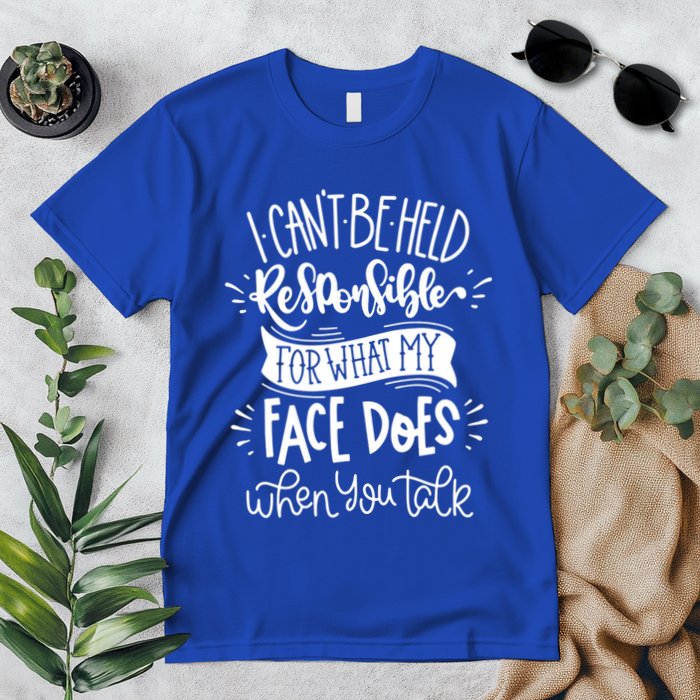 I Can't Be Held Responsible For What My Face Does Cool Gift Premium T-Shirt