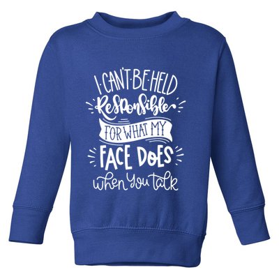 I Can't Be Held Responsible For What My Face Does Cool Gift Toddler Sweatshirt