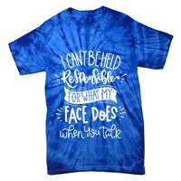 I Can't Be Held Responsible For What My Face Does Cool Gift Tie-Dye T-Shirt