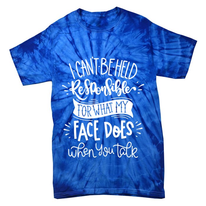I Can't Be Held Responsible For What My Face Does Cool Gift Tie-Dye T-Shirt
