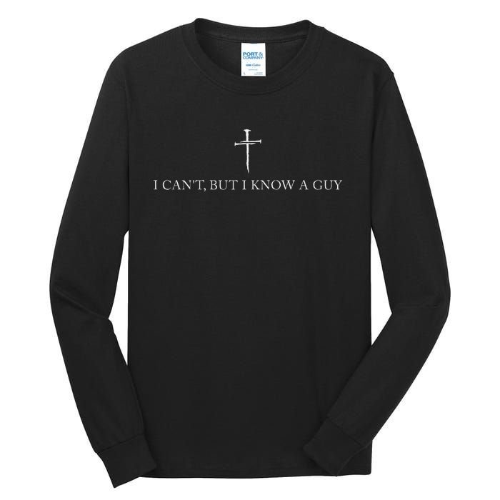 I CanT But I Know A Guy Jesus Cross Funny Christian Tall Long Sleeve T-Shirt