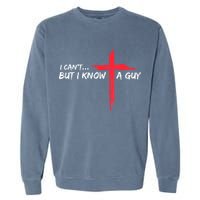 I Can't But I Know A Guy Jesus Cross Funny Christian Garment-Dyed Sweatshirt
