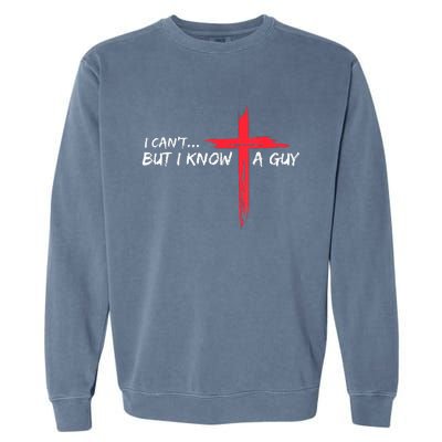 I Can't But I Know A Guy Jesus Cross Funny Christian Garment-Dyed Sweatshirt