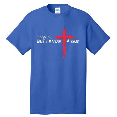 I Can't But I Know A Guy Jesus Cross Funny Christian Tall T-Shirt