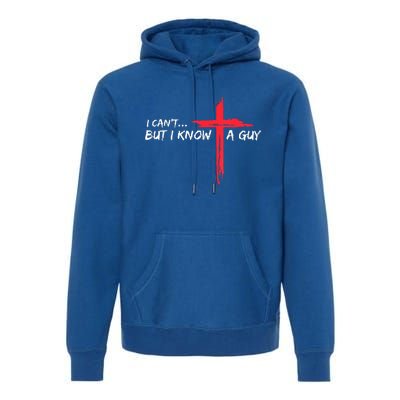 I Can't But I Know A Guy Jesus Cross Funny Christian Premium Hoodie