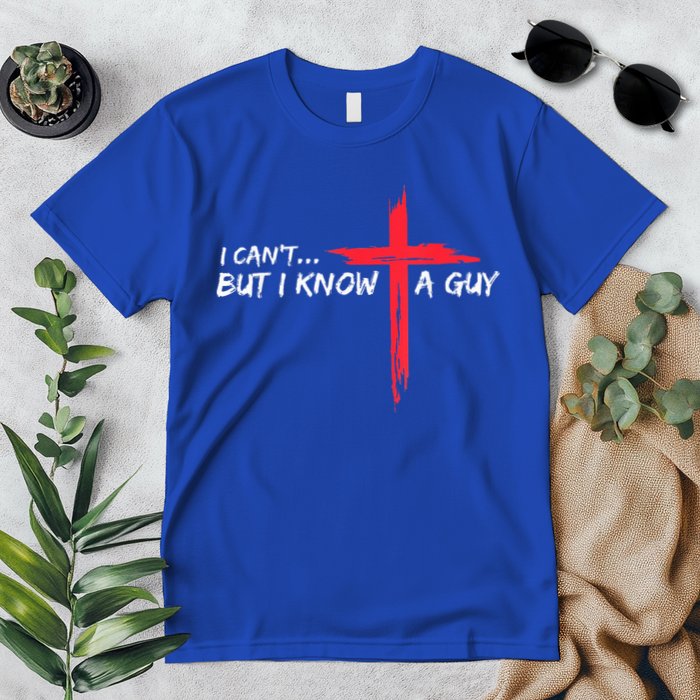 I Can't But I Know A Guy Jesus Cross Funny Christian Premium T-Shirt