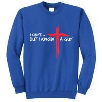 I Can't But I Know A Guy Jesus Cross Funny Christian Tall Sweatshirt