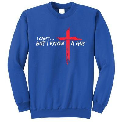 I Can't But I Know A Guy Jesus Cross Funny Christian Tall Sweatshirt