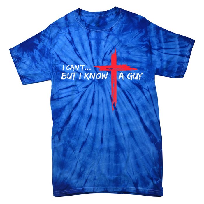 I Can't But I Know A Guy Jesus Cross Funny Christian Tie-Dye T-Shirt