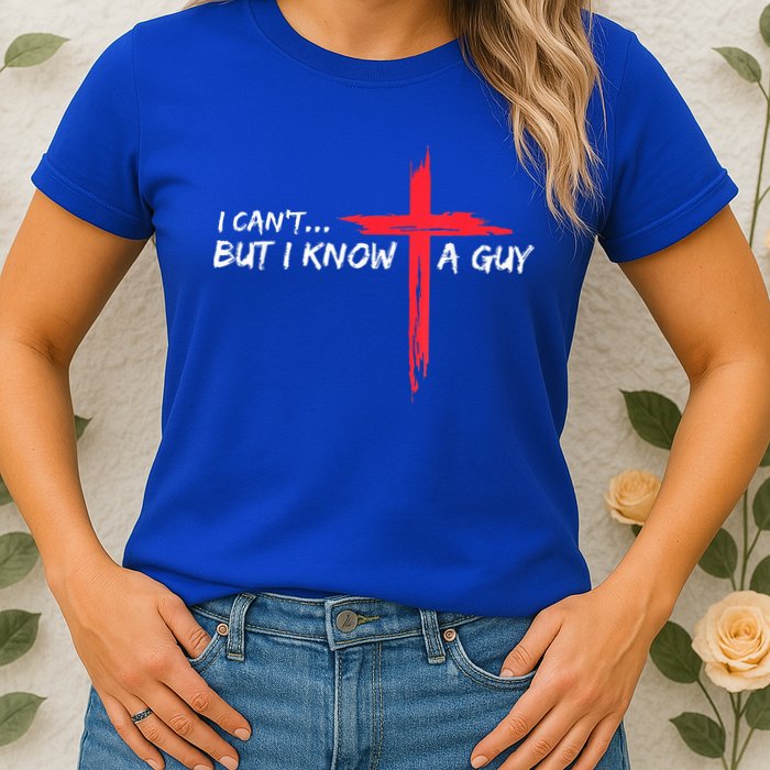 I Can't But I Know A Guy Jesus Cross Funny Christian Womens T-Shirt