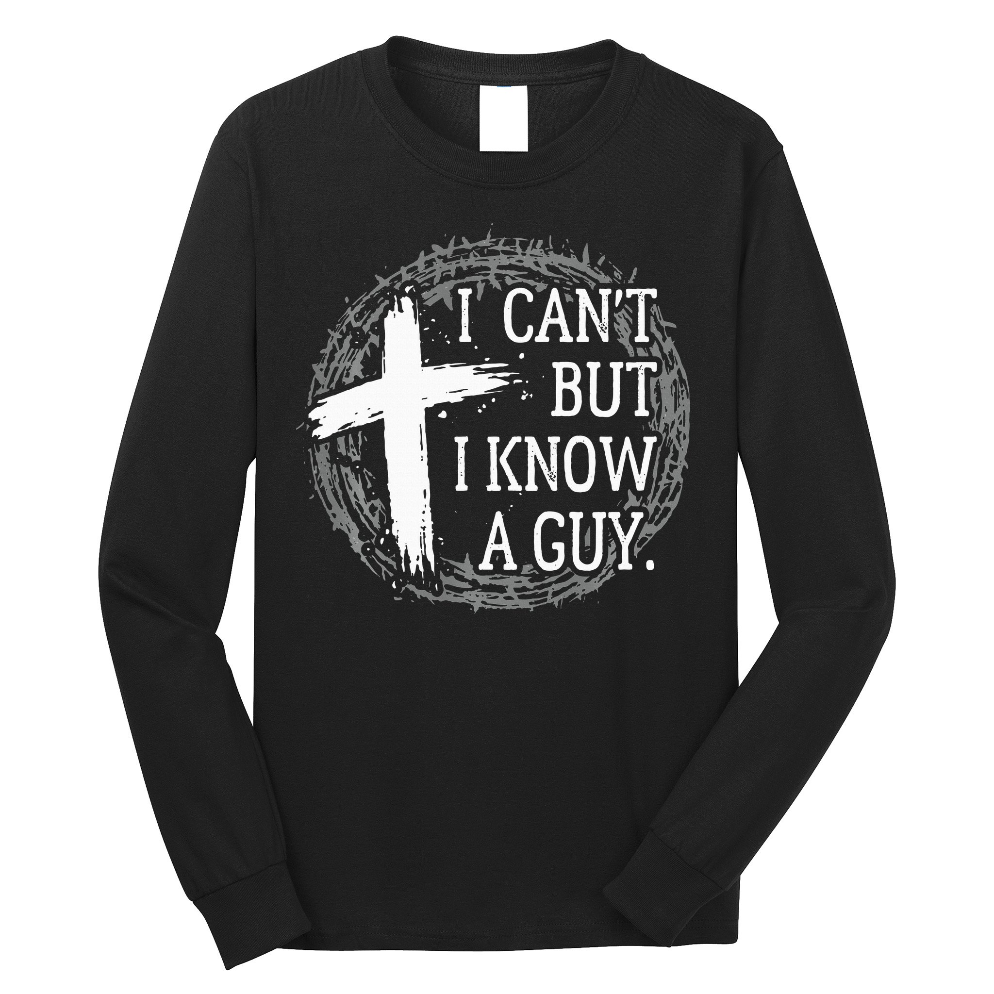 I can't but I know a guy Jesus cross funny christian Faith Long Sleeve Shirt