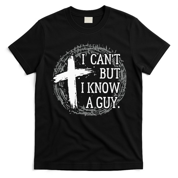 I can't but I know a guy Jesus cross funny christian Faith T-Shirt