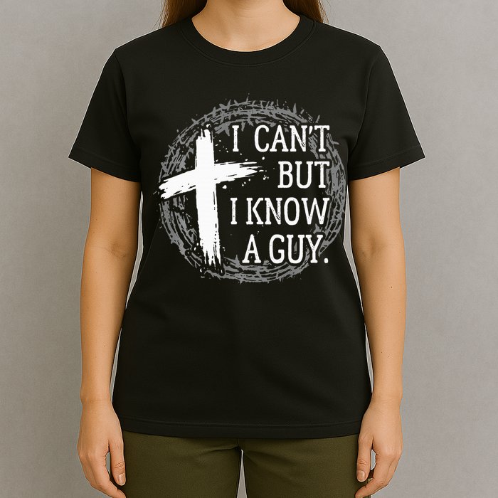 I can't but I know a guy Jesus cross funny christian Faith T-Shirt