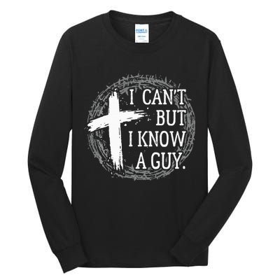 I can't but I know a guy Jesus cross funny christian Faith Tall Long Sleeve T-Shirt