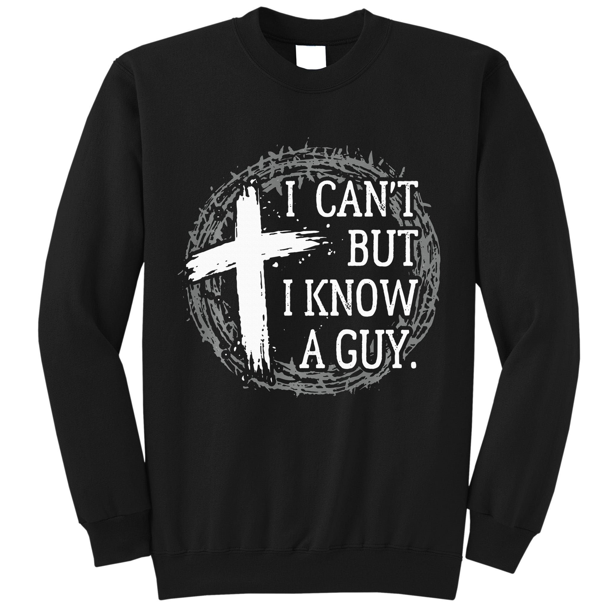 I can't but I know a guy Jesus cross funny christian Faith Tall Sweatshirt