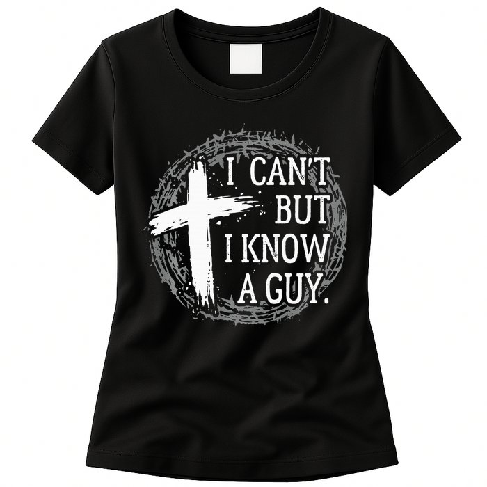 I can't but I know a guy Jesus cross funny christian Faith Womens T-Shirt