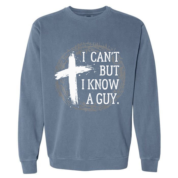 I can't but I know a guy Jesus cross funny christian Faith Garment-Dyed Sweatshirt