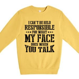 I Can't Be Held Responsible For What My Face Does When Talk Gift Premium Crewneck Sweatshirt