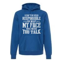 I Can't Be Held Responsible For What My Face Does When Talk Gift Premium Hoodie