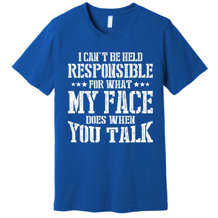 I Can't Be Held Responsible For What My Face Does When Talk Gift Premium T-Shirt