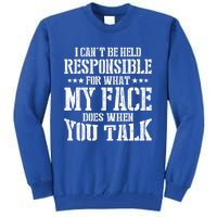 I Can't Be Held Responsible For What My Face Does When Talk Gift Tall Sweatshirt