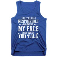 I Can't Be Held Responsible For What My Face Does When Talk Gift Tank Top