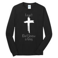 I CanT But I Know A Guy Jesus Cross Funny Christian Tall Long Sleeve T-Shirt