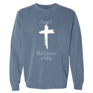 I CanT But I Know A Guy Jesus Cross Funny Christian Garment-Dyed Sweatshirt