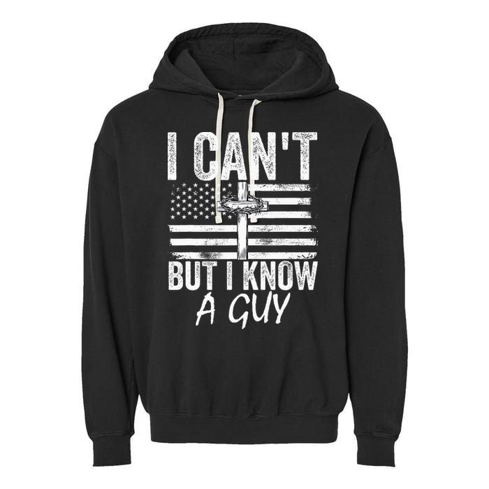 I Can't But I Know A Guy Jesus Cross Funny Christian Garment-Dyed Fleece Hoodie