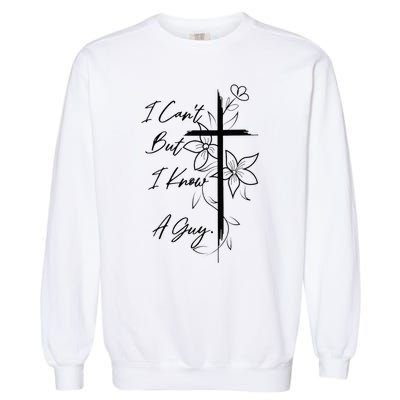 I Can't But I Know A Guy Jesus Cross Funny Christian Garment-Dyed Sweatshirt