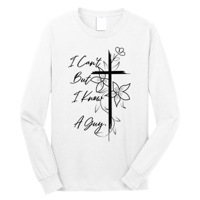 I Can't But I Know A Guy Jesus Cross Funny Christian Long Sleeve Shirt