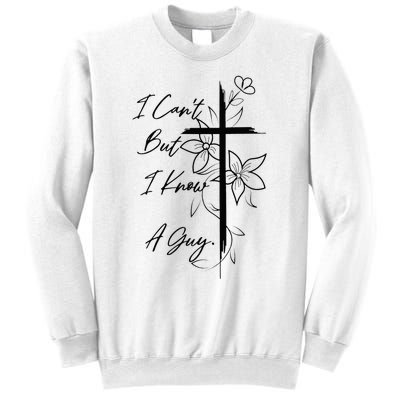 I Can't But I Know A Guy Jesus Cross Funny Christian Sweatshirt