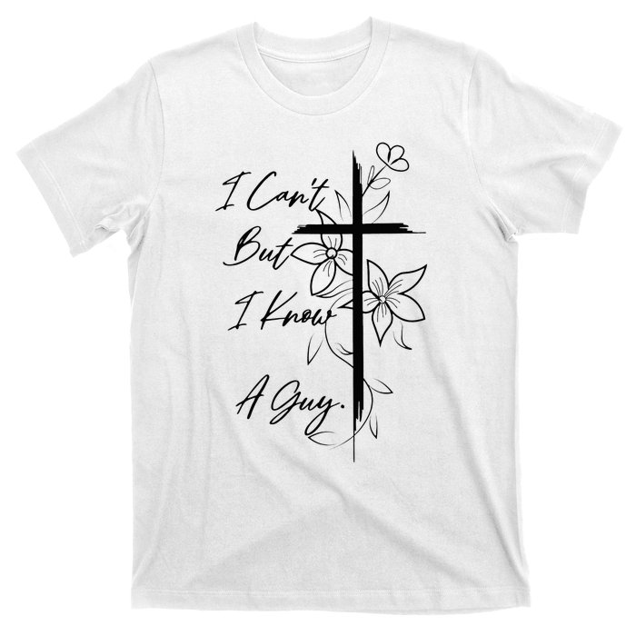 I Can't But I Know A Guy Jesus Cross Funny Christian T-Shirt