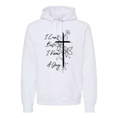 I Can't But I Know A Guy Jesus Cross Funny Christian Premium Hoodie