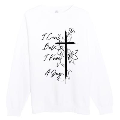 I Can't But I Know A Guy Jesus Cross Funny Christian Premium Crewneck Sweatshirt