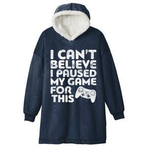 I Cant Believe I Paused My Game For This Gift Gamer Gift Hooded Wearable Blanket