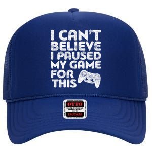 I Cant Believe I Paused My Game For This Gift Gamer Gift High Crown Mesh Back Trucker Hat